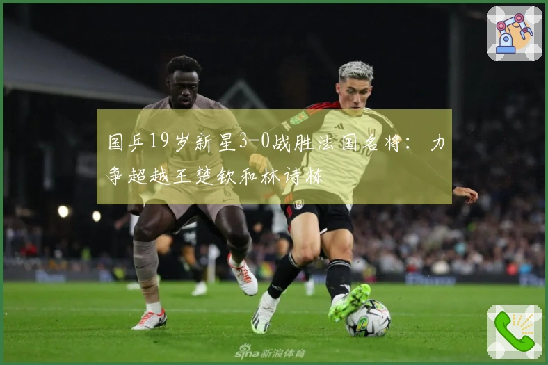国乒19岁新星3-0战胜法国名将：力争超越王楚钦和林诗栋